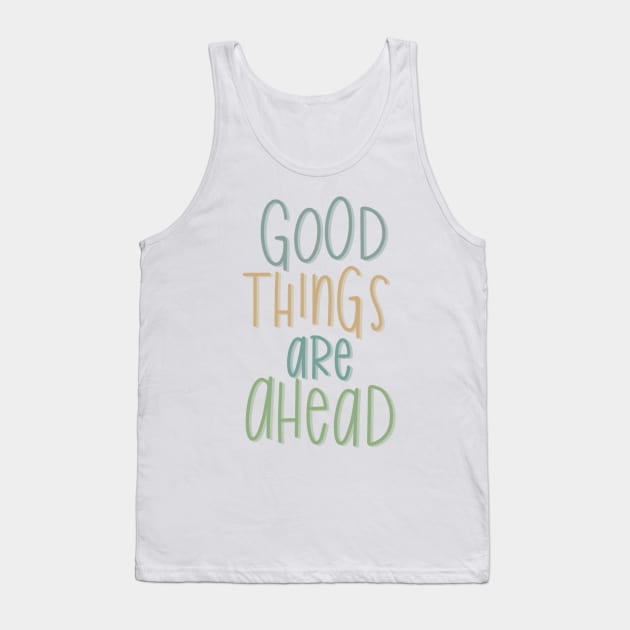 good things are ahead Tank Top by nicolecella98